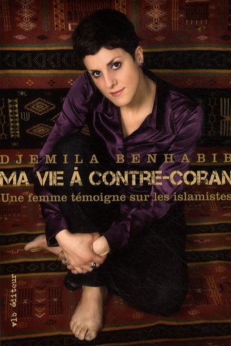 Djemila Benhabib - Ma vie à contre-Coran - Une femme témoigne sur les islamistes.