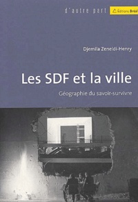 Djemila Zeneidi-Henry - Les Sdf Et La Ville. Geographie Du Savoir-Survivre.