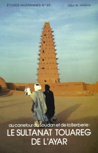 Djibo-M Hamani - Au carrefour du Soudan et de la Berbérie, le sultanat touareg de l'Ayar.