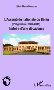 Djibril Mama Débourou - L'assemblée nationale du Bénin (5e législature, 2007-2011) - Histoire d'une décadence.