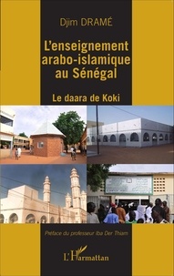 Djim Dramé - L'enseignement arabo-islamique au Sénégal - Le daara de Koki.