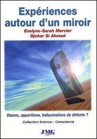 Djohar Si Ahmed et Evelyne-Sarah Mercier - Experiences Autour D'Un Miroir. Visions, Apparitions, Hallucinations De Defunts ?.