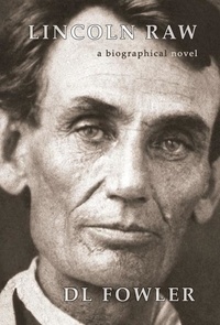  DL Fowler - Lincoln Raw - Abraham Lincoln's Human Story, #1.