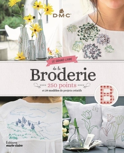 DMC et Eve-Marie Briolat - Le grand livre de la broderie - 250 points et 29 modèles de projets créatifs.