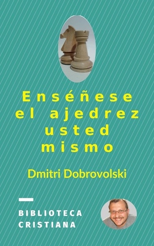  Dmitri Dobrovolski - Enséñese el ajedrez usted mismo.