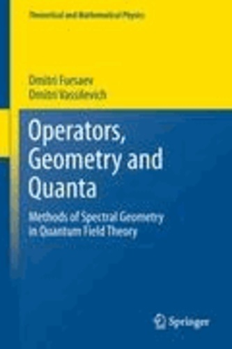 Dmitri Fursaev et Dmitri Vassilevich - Operators, Geometry and Quanta - Methods of Spectral Geometry in Quantum Field Theory.