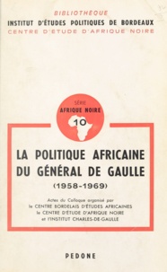 Dmitri-Georges Lavroff et Gilbert Pilleul - La politique africaine du général de Gaulle 1958-1969 - Actes du Colloque organisé par le Centre bordelais d'études africaines, le Centre d'étude d'Afrique noire et l'Institut Charles-de-Gaulle, Bordeaux, 19-20 octobre 1979.