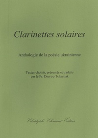 Dmytro Tchystiak - Clarinettes solaires - Anthologie de la poésie ukrainienne.
