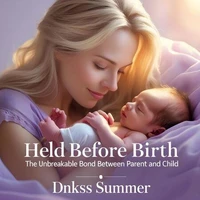 Held Before Birth:The Unbreakable Bond Between Parent and Child