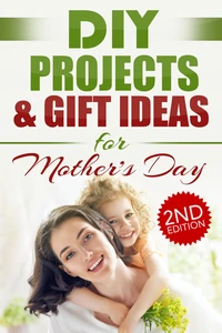DIY Projects &amp; Gift Ideas for Mother’s Day (2nd Edition)