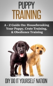  Do It Yourself Nation - Puppy Training Pocket Book: Learn How to Easily Housebreak Your Puppy in 7 Days (The Only Book You’ll Ever Need.