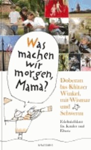 Doberan bis Klützer Winkel – mit Wismar und Schwerin - »Was machen wir morgen, Mama?« Erlebnisführer für Kinder und Eltern.