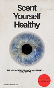 Scent Yourself Healthy The Big Essential Oils Book for Healing &amp; Immune Power