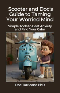 Scooter and Doc's Guide to Taming Your Worried Mind Simple Tools to Beat Anxiety and Find Your Calm
