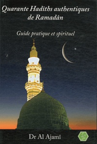  Docteur Al 'Ajamî - Quarante Hadîths authentiques de Ramadân - Guide pratique et spirituel.