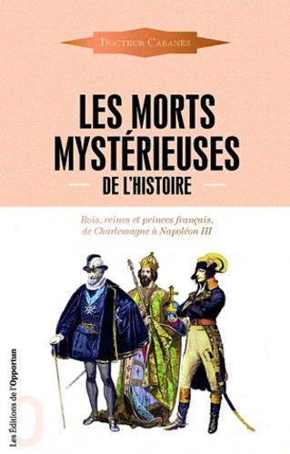 Les morts mystérieuses de l'histoire. Rois, reines et princes français, de Charlemagne à Napoléon III