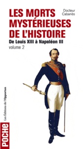  Docteur Cabanès - Les morts mystérieuses de l'histoire - Volume 2, Rois, reines et princes français, de Louis XIII à Napoléon III.