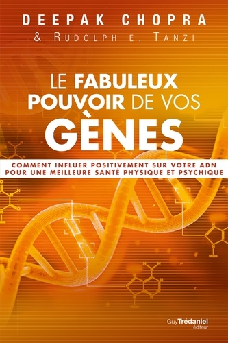 Le fabuleux pouvoir de vos gènes. Comment influer positivement sur votre ADN pour une meilleure santé physique et psychique