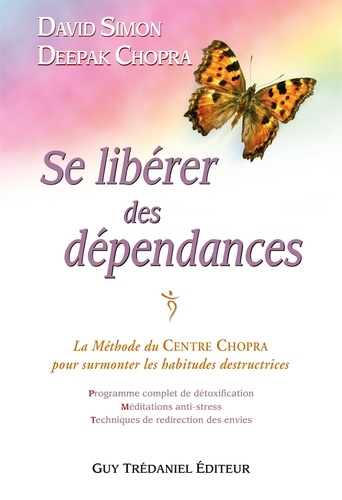 Se libérer des dépendances. La méthode du Centre Chopra pour surmonter les habitudes destructrices