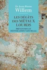 Docteur jean-pierre Willem et Jean-Pierre Willem - Les dégâts des métaux lourds - Prévention et détoxication naturelle.