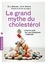 Le grand mythe du cholestérol. Lever le voile sur une imposture médicale