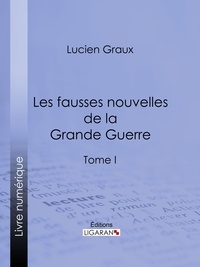  Docteur Lucien-Graux et  Ligaran - Les Fausses Nouvelles de la Grande Guerre - Tome I.