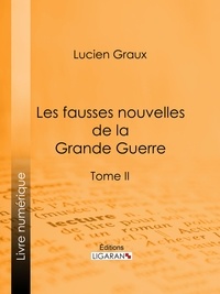  Docteur Lucien-Graux et  Ligaran - Les Fausses Nouvelles de la Grande Guerre - Tome II.