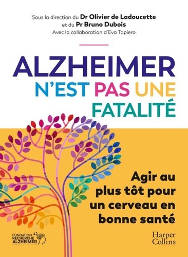 Docteur Olivier de La Doucette et Bruno Dubois - Alzheimer n'est pas une fatalité - Agir au plus tôt pour un cerveau en bonne santé.