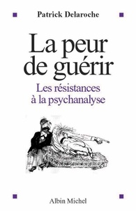 La Peur de guérir - Les résistances à la psychanalyse.