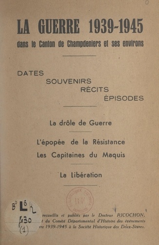 La guerre 1939-1945 dans le canton de Champdeniers et ses environs. Dates, souvenirs, récits, épisodes