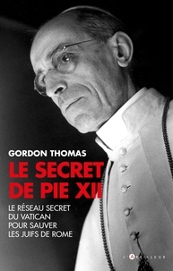 Docteur Thomas Gordon - Le Secret de Pie XII - Le Réseau secret du Vatican pour sauver les juifs de Rome.