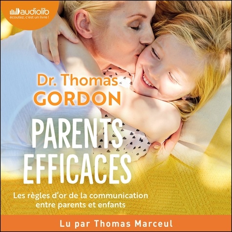 Docteur Thomas Gordon et Thomas Marceul - Parents efficaces - Les règles d'or pour des enfants socialement et émotionnellement heureux.