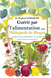 Docteur Wighard Strehlow - Guérir par l'alimentation selon Hildegarde de Bingen - 400 recettes - 200 remèdes - 130 aliments.