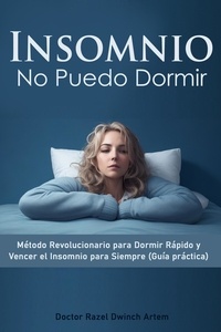  Doctor Razel Dwinch Artem - Insomnio: No Puedo Dormir Método Revolucionario para Dormir Rápido y Vencer el Insomnio para Siempre (Guía práctica).