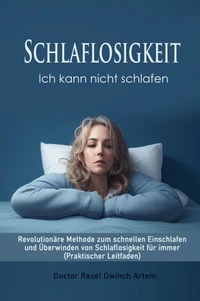 Schlaflosigkeit: Ich kann nicht schlafen  Revolutionäre Methode zum schnellen Einschlafen und Überwinden von Schlaflosigkeit für immer (Praktischer Leitfaden)