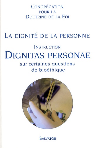  Doctrine de la Foi - La dignité de la personne - Dignitas personae - Instruction sur certaines questions de bioéthique.