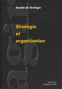  Société de stratégie - Agir N° 39, Septembre 200 : Stratégie et organisation.