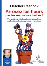 Arrosez les fleurs, pas les mauvaises herbes !