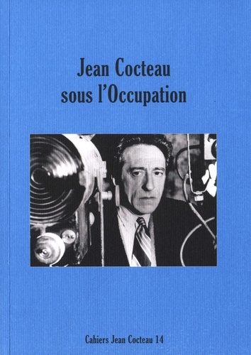 Audrey Garcia et David Gullentops - Cahiers Jean Cocteau N° 14 : Jean Cocteau sous l'Occupation.