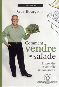 Guy Bourgeois - Comment vendre sa salade - Et prendre le contrôle de son avenir. 1 CD audio