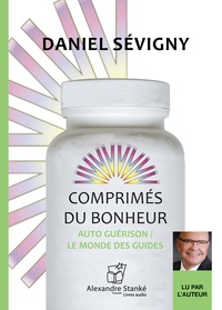 Daniel Sévigny - Comprimés du bonheur - Auto guérison, le monde des guides. 1 CD audio MP3