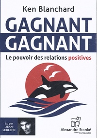 Ken Blanchard - Gagnant, gagnant - Le pouvoir des relations positives. 1 CD audio