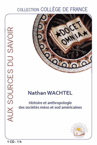 Nathan Wachtel - Histoire et anthropologie des sociétés méso et sud américaines. 1 CD audio