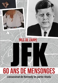 Nile De Zarpe - JFK 60 ans de mensonges - L'assassinat de Kennedy en partie résolu.