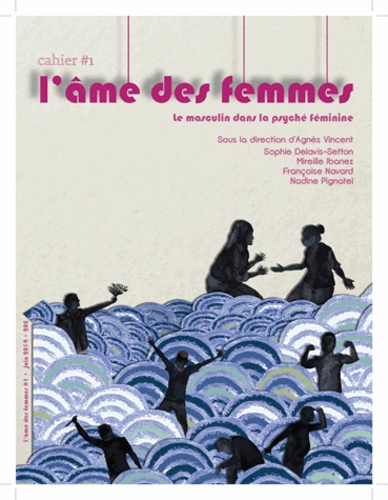 Agnès Vincent et Sophie Delavis-Setton - L'âme des femmes - Cahier 1 : Le masculin dans la psyché féminine.