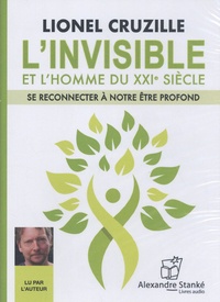 Lionel Cruzille - L'invisible et l'homme du XXIe siècle - Se reconnecter à notre être profond. 1 CD audio MP3