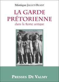 Monique Jallet-Huant - La garde prétorienne dans la Rome antique.