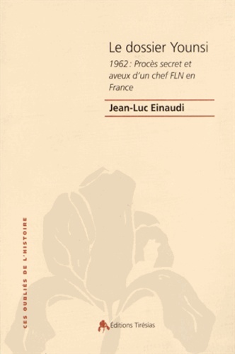 Jean-Luc Einaudi - Le dossier Younsi - 1962 : Procès secret et aveux d'un chef FLN en France.