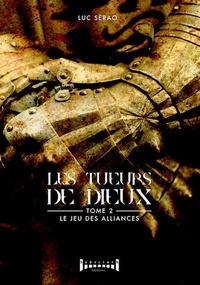 Luc Sérao - Les tueurs de Dieux - Tome 2, Le jeu des alliances.