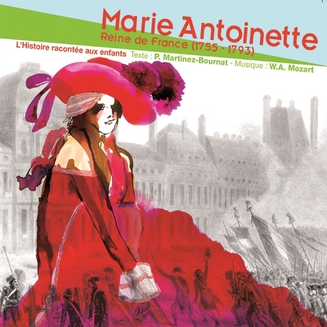 Patrick Martinez-Bournat - Marie-Antoinette, Reine de France (1755-1793) - L'Histoire racontée aux enfants. 1 CD audio